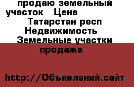 продаю земельный участок › Цена ­ 1 000 000 - Татарстан респ. Недвижимость » Земельные участки продажа   